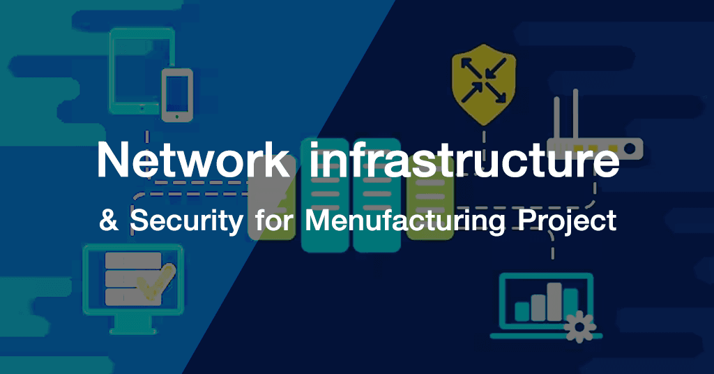 Network infrastructure and security for a manufacturing project